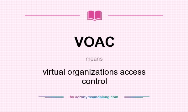 What does VOAC mean? It stands for virtual organizations access control