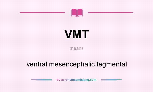 What does VMT mean? It stands for ventral mesencephalic tegmental