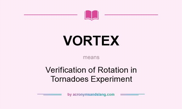 What does VORTEX mean? It stands for Verification of Rotation in Tornadoes Experiment