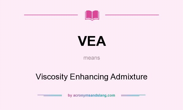 What does VEA mean? It stands for Viscosity Enhancing Admixture