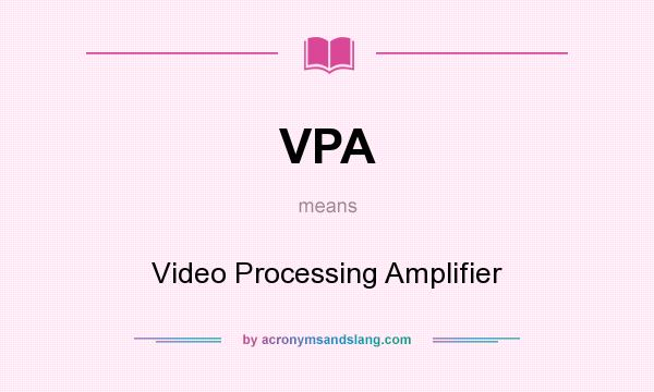 What does VPA mean? It stands for Video Processing Amplifier