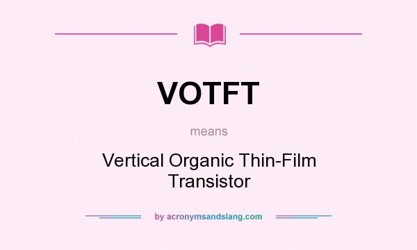 What does VOTFT mean? It stands for Vertical Organic Thin-Film Transistor
