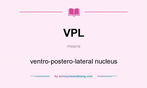 What does VPL mean? It stands for ventro-postero-lateral nucleus