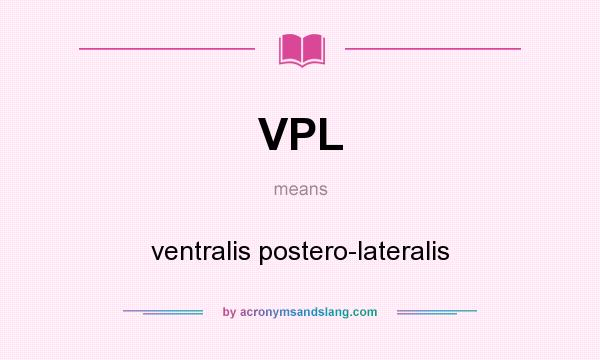 What does VPL mean? It stands for ventralis postero-lateralis