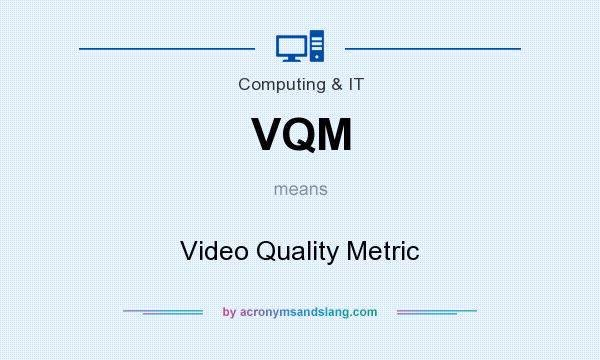 What does VQM mean? It stands for Video Quality Metric