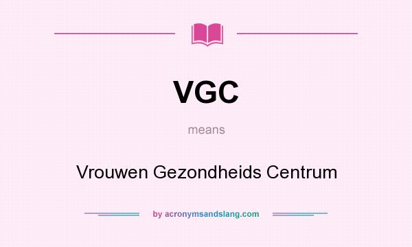 What does VGC mean? It stands for Vrouwen Gezondheids Centrum