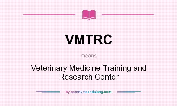 What does VMTRC mean? It stands for Veterinary Medicine Training and Research Center