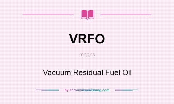 What does VRFO mean? It stands for Vacuum Residual Fuel Oil
