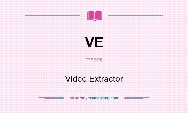 What does VE mean? It stands for Video Extractor