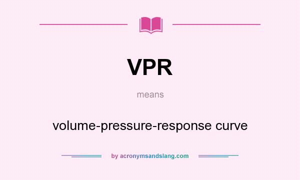 What does VPR mean? It stands for volume-pressure-response curve
