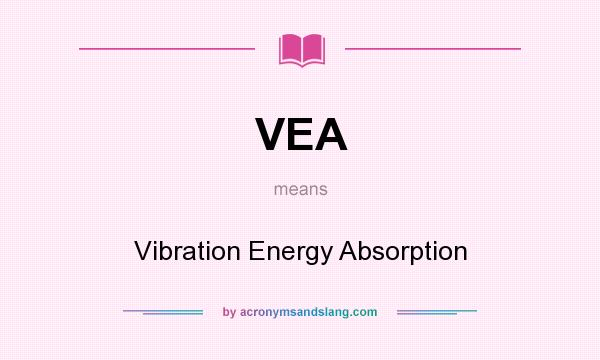 What does VEA mean? It stands for Vibration Energy Absorption