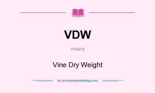 What does VDW mean? It stands for Vine Dry Weight