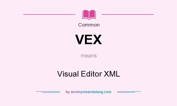 What does VEX mean? It stands for Visual Editor XML