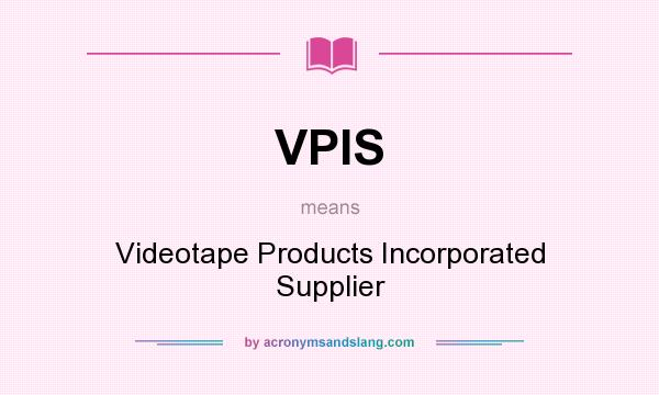What does VPIS mean? It stands for Videotape Products Incorporated Supplier