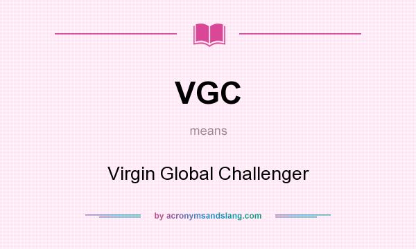 What does VGC mean? It stands for Virgin Global Challenger