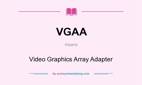 What does VGAA mean? It stands for Video Graphics Array Adapter