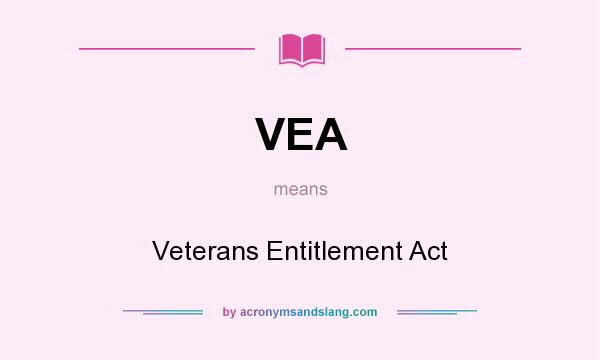 What does VEA mean? It stands for Veterans Entitlement Act