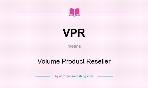 What does VPR mean? It stands for Volume Product Reseller