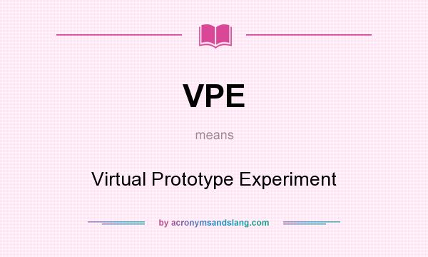 What does VPE mean? It stands for Virtual Prototype Experiment