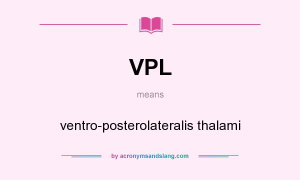 What does VPL mean? It stands for ventro-posterolateralis thalami