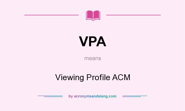 What does VPA mean? It stands for Viewing Profile ACM