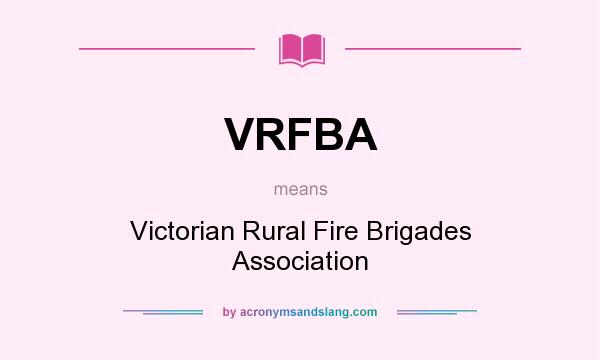 What does VRFBA mean? It stands for Victorian Rural Fire Brigades Association