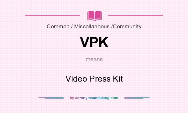 What does VPK mean? It stands for Video Press Kit