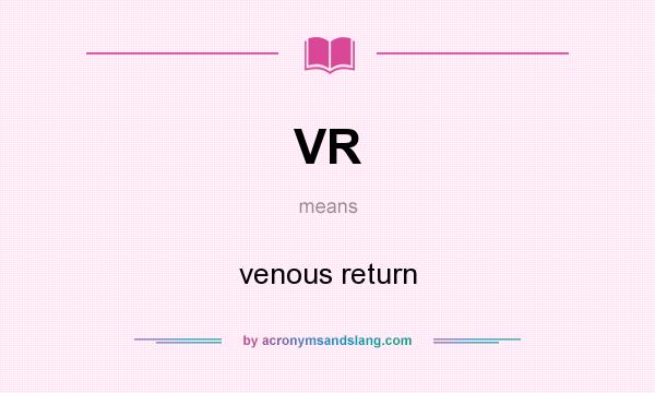 What does VR mean? It stands for venous return