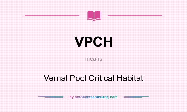 What does VPCH mean? It stands for Vernal Pool Critical Habitat
