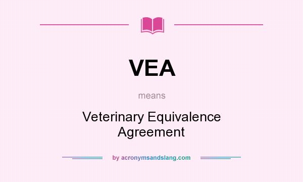 What does VEA mean? It stands for Veterinary Equivalence Agreement
