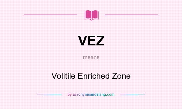 What does VEZ mean? It stands for Volitile Enriched Zone