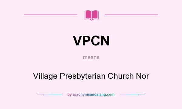 What does VPCN mean? It stands for Village Presbyterian Church Nor