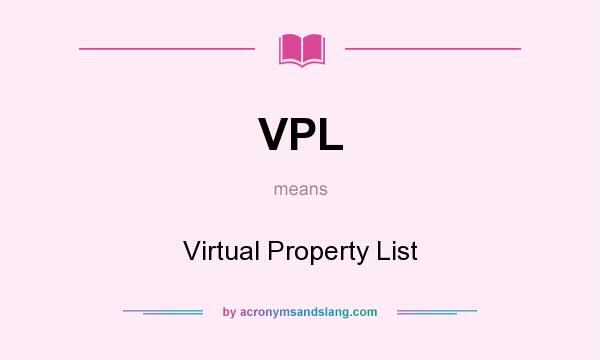 What does VPL mean? It stands for Virtual Property List
