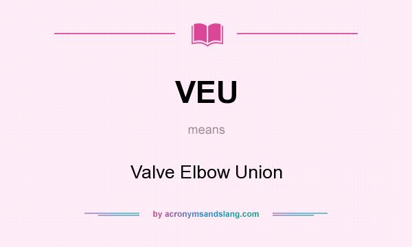 What does VEU mean? It stands for Valve Elbow Union