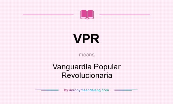 What does VPR mean? It stands for Vanguardia Popular Revolucionaria