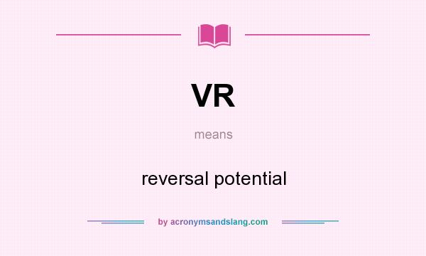 What does VR mean? It stands for reversal potential
