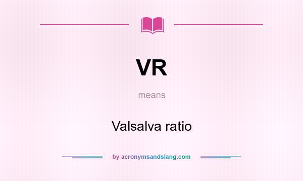 What does VR mean? It stands for Valsalva ratio