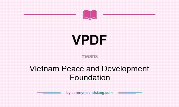 What does VPDF mean? It stands for Vietnam Peace and Development Foundation