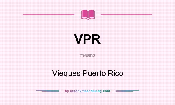 What does VPR mean? It stands for Vieques Puerto Rico