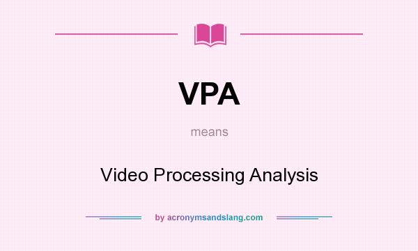What does VPA mean? It stands for Video Processing Analysis