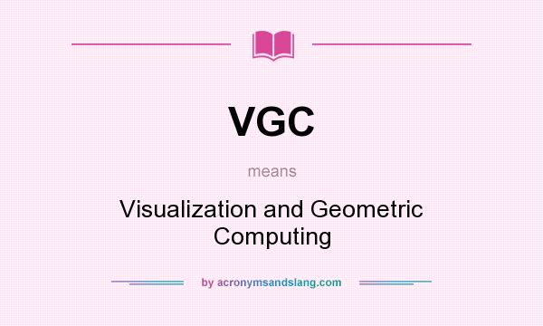 What does VGC mean? It stands for Visualization and Geometric Computing