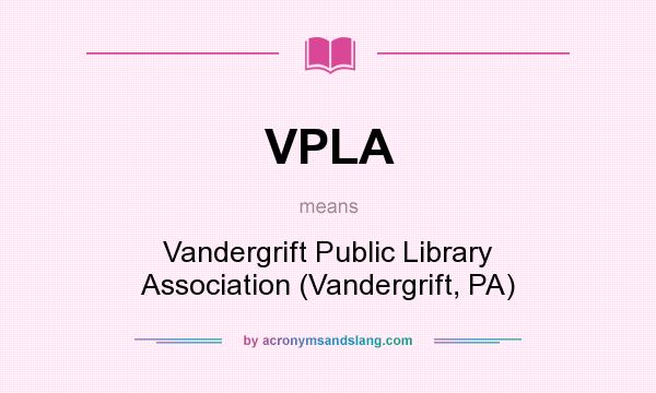 What does VPLA mean? It stands for Vandergrift Public Library Association (Vandergrift, PA)