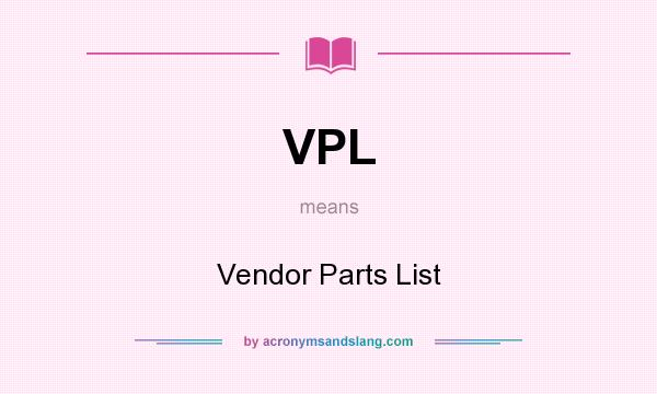 What does VPL mean? It stands for Vendor Parts List
