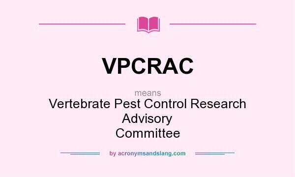 What does VPCRAC mean? It stands for Vertebrate Pest Control Research Advisory Committee
