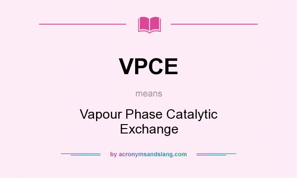 What does VPCE mean? It stands for Vapour Phase Catalytic Exchange