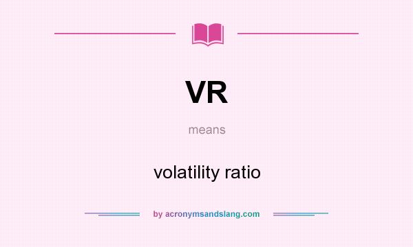 What does VR mean? It stands for volatility ratio