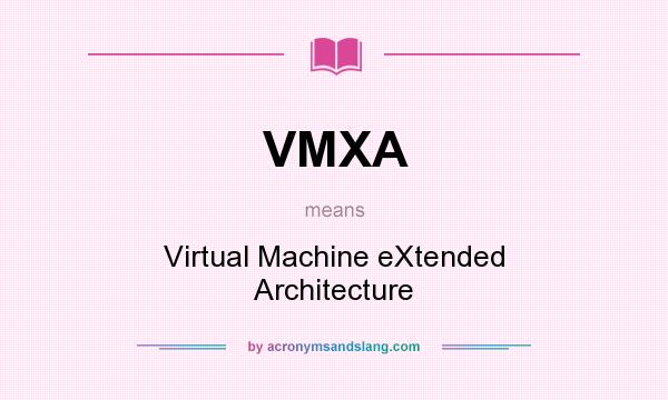 What does VMXA mean? It stands for Virtual Machine eXtended Architecture