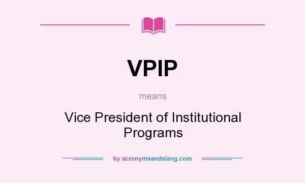 What does VPIP mean? It stands for Vice President of Institutional Programs