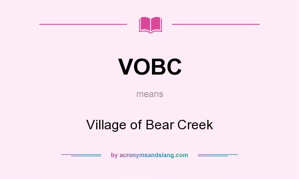 What does VOBC mean? It stands for Village of Bear Creek