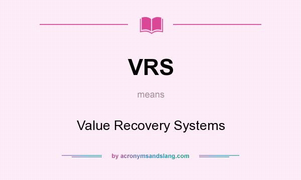 What does VRS mean? It stands for Value Recovery Systems